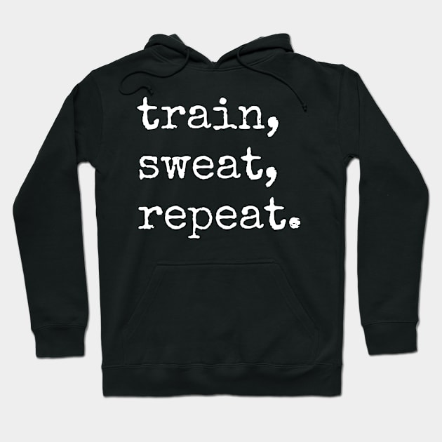 TRAIN, SWEAT, REPEAT. (Typewriter style DARK BG) | Minimal Text Aesthetic Streetwear Unisex Design for Fitness/Athletes | Shirt, Hoodie, Coffee Mug, Mug, Apparel, Sticker, Gift, Pins, Totes, Magnets, Pillows Hoodie by design by rj.
